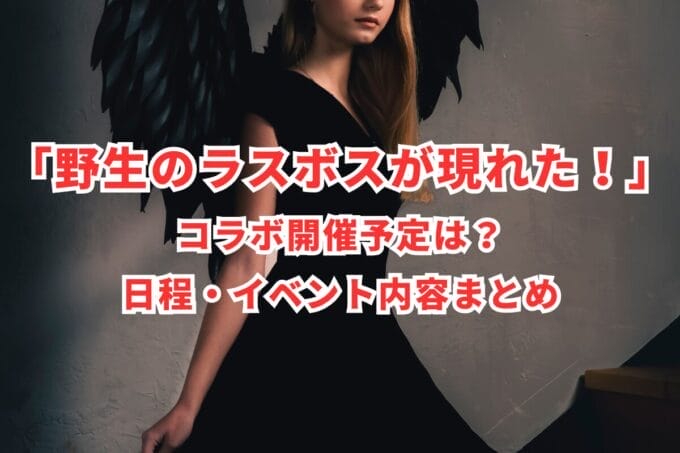 「野生のラスボスが現れた！」コラボ開催予定は？日程・イベント内容まとめ