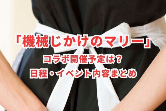 「機械じかけのマリー」コラボ開催予定は？日程・イベント内容まとめ